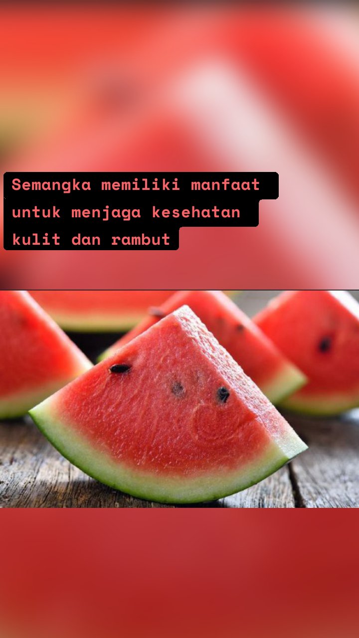 Semangka memiliki manfaat untuk menjaga kesehatan kulit dan rambut